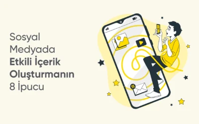 Sosyal Medyada Etkili İçerik Oluşturmanın 8 İpucu